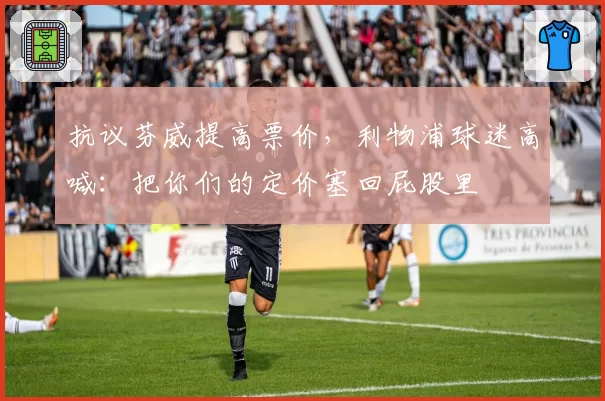 抗议芬威提高票价，利物浦球迷高喊：把你们的定价塞回屁股里