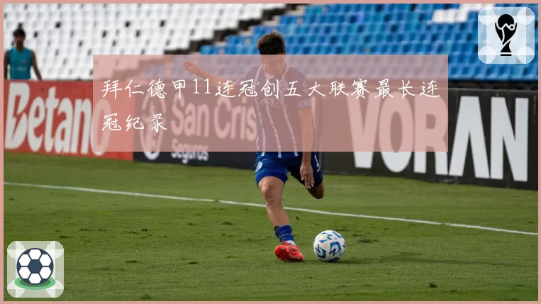 拜仁德甲11连冠创五大联赛最长连冠纪录